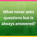 What never asks questions but is always answered​?