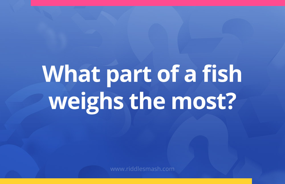 What part of a fish weighs the most?