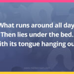 What runs around all day. Then lies under the bed. With its tongue hanging out?