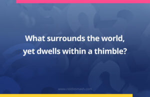 What surrounds the world, yet dwells within a thimble?