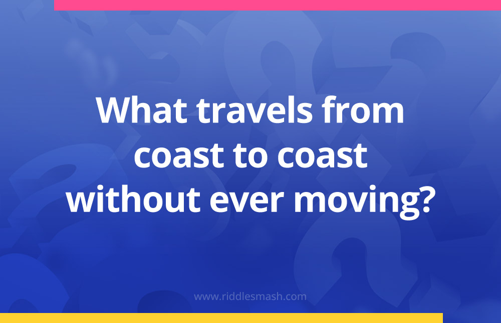 What travels from coast to coast without ever moving?