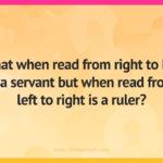 What when read from right to left is a servant but when read from left to right is a ruler?