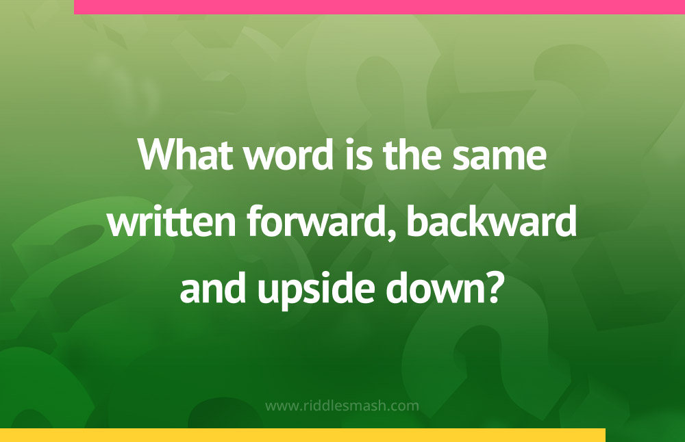 What word is the same written forward, backward and upside down?