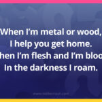 When I’m metal or wood, I help you get home. When I’m flesh and I’m blood, In the darkness I roam.