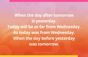 When the day after tomorrow is yesterday. Today will be as far from Wednesday. As today was from Wednesday. When the day before yesterday was tomorrow.