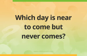 Which day is near to come but never comes?