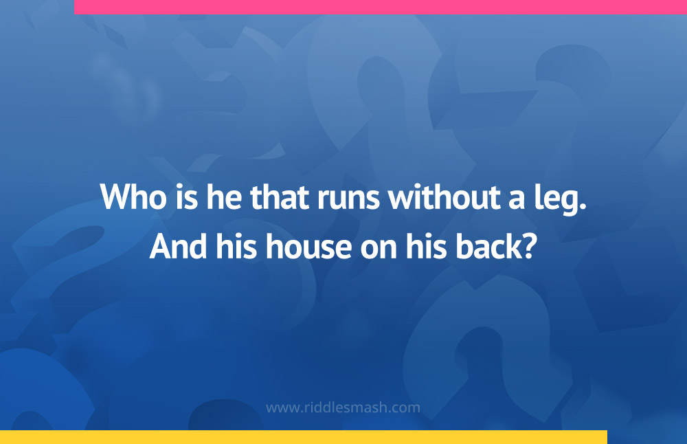 Who is he that runs without a leg. And his house on his back?