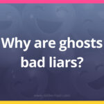 Why are ghosts bad liars?
