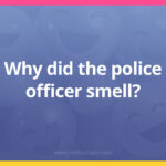 Why did the police officer smell?
