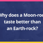 Why does a Moon-rock taste better than an Earth-rock?