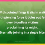 With pointed fangs it sits in wait. With piercing force it doles out fate, over bloodless victims proclaiming its might. Eternally joining in a single bite.