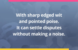 With sharp edged wit and pointed poise. It can settle disputes without making a noise.