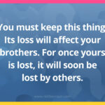You must keep this thing. Its loss will affect your brothers. For once yours is lost, it will soon be lost by others.
