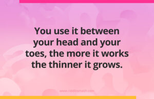 You use it between your head and your toes, the more it works the thinner it grows.