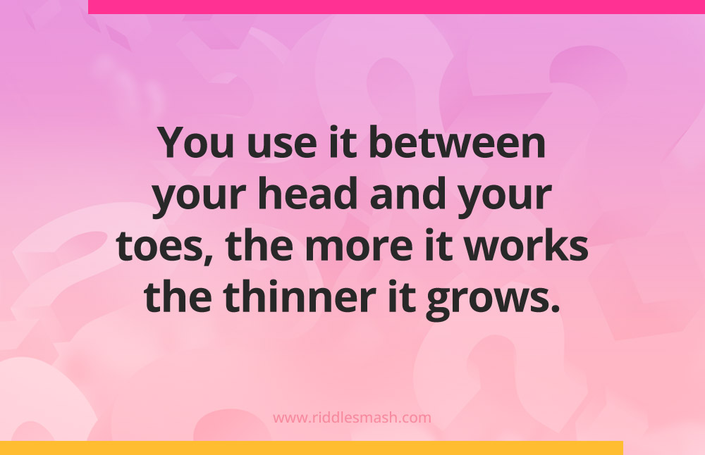 You use it between your head and your toes, the more it works the thinner it grows.