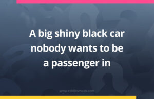 A big shiny black car nobody wants to be a passenger in.