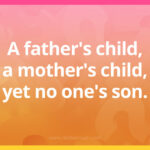 A father's child, a mother's child, yet no one's son.