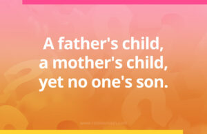 A father's child, a mother's child, yet no one's son.