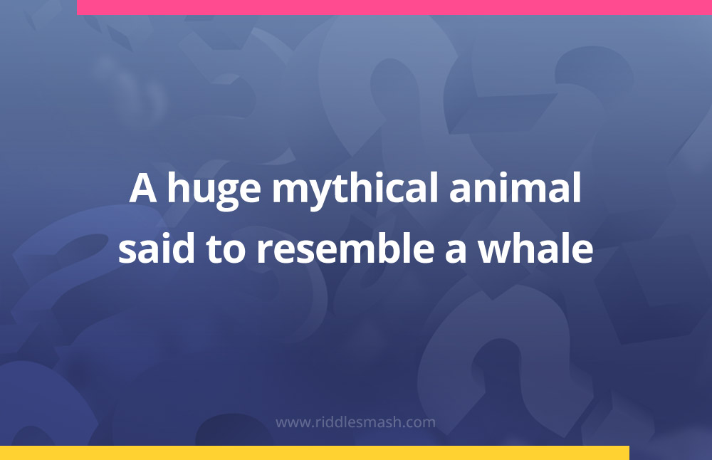 A huge mythical animal said to resemble a whale.