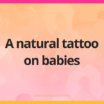 A natural tattoo on babies.