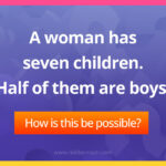 A woman has seven children. Half of them are boys.