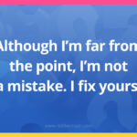 Although I'm far from the point, I'm not a mistake. I fix yours.