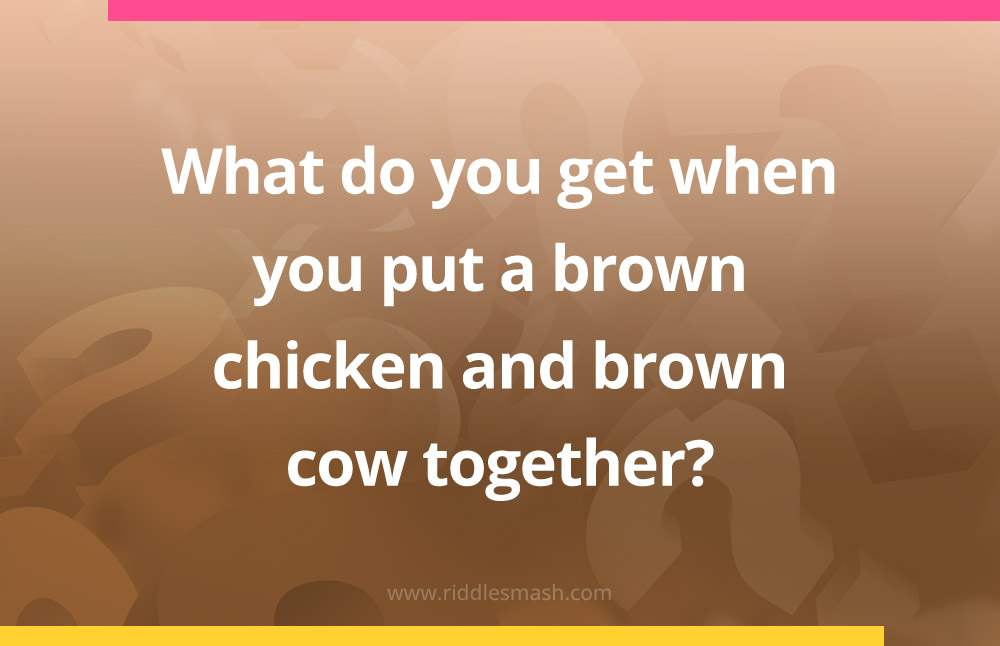 What do you get when you put a brown chicken and brown cow​ together?
