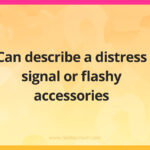 Can describe a distress signal or flashy accessories.