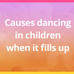 Causes dancing in children when it fills up.