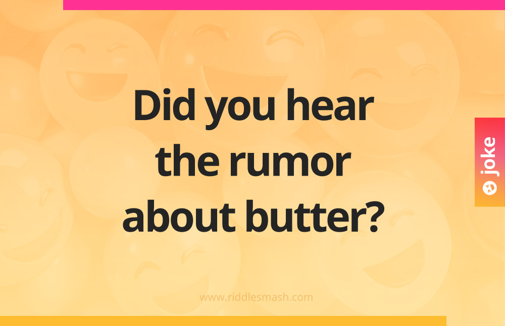 Did you hear the rumor about butter?