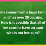 Dina comes from a large family and has over 20 cousins. How is it possible that all of her cousins have an aunt who is not her aunt?