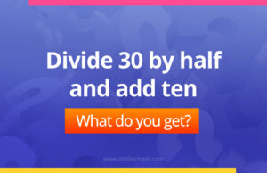 Divide 30 by half and add ten.