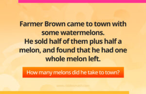 Farmer Brown came to town with some watermelons. He sold half of them plus half a melon, and found that he had one whole melon left. How many melons did he take to town?