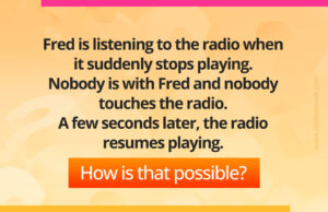 Fred is listening to the radio when it suddenly stops playing. Nobody is with Fred and nobody touches the radio. A few seconds later, the radio resumes playing.