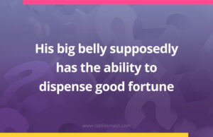 His big belly supposedly has the ability to dispense good fortune.