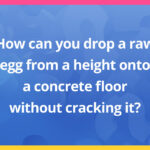 How can you drop a raw egg from a height onto a concrete floor without cracking it?