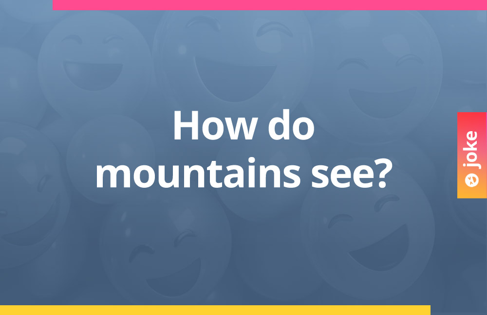 How do mountains see?