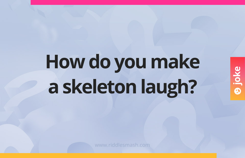 How do you make a skeleton laugh?