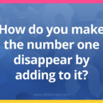 How do you make the number one disappear by adding to it?