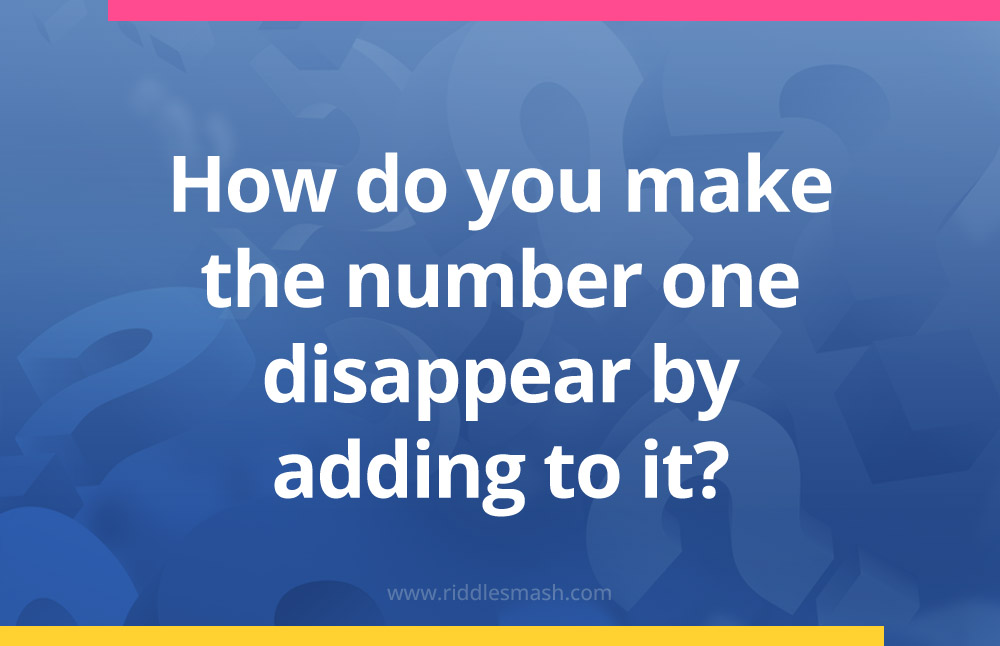 How do you make the number one disappear by adding to it?