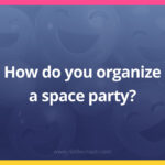 How do you organize a space party?