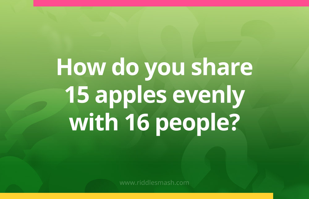 How do you share 15 apples evenly with 16 people?