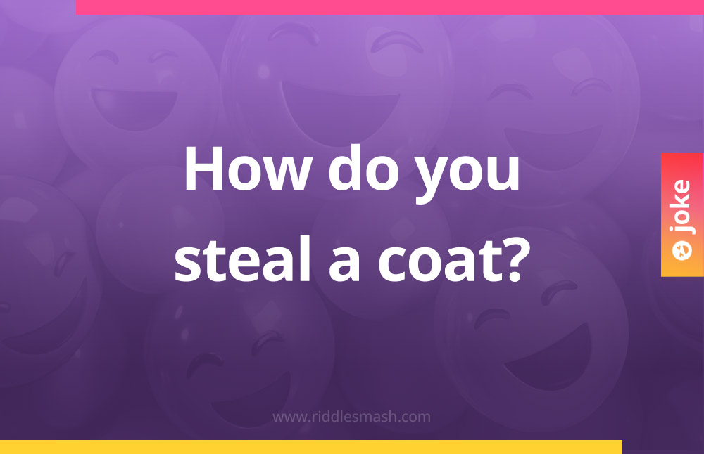 How do you steal a coat? - Joke