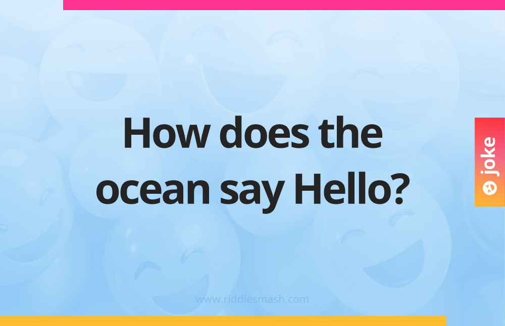 How does the ocean say Hello?
