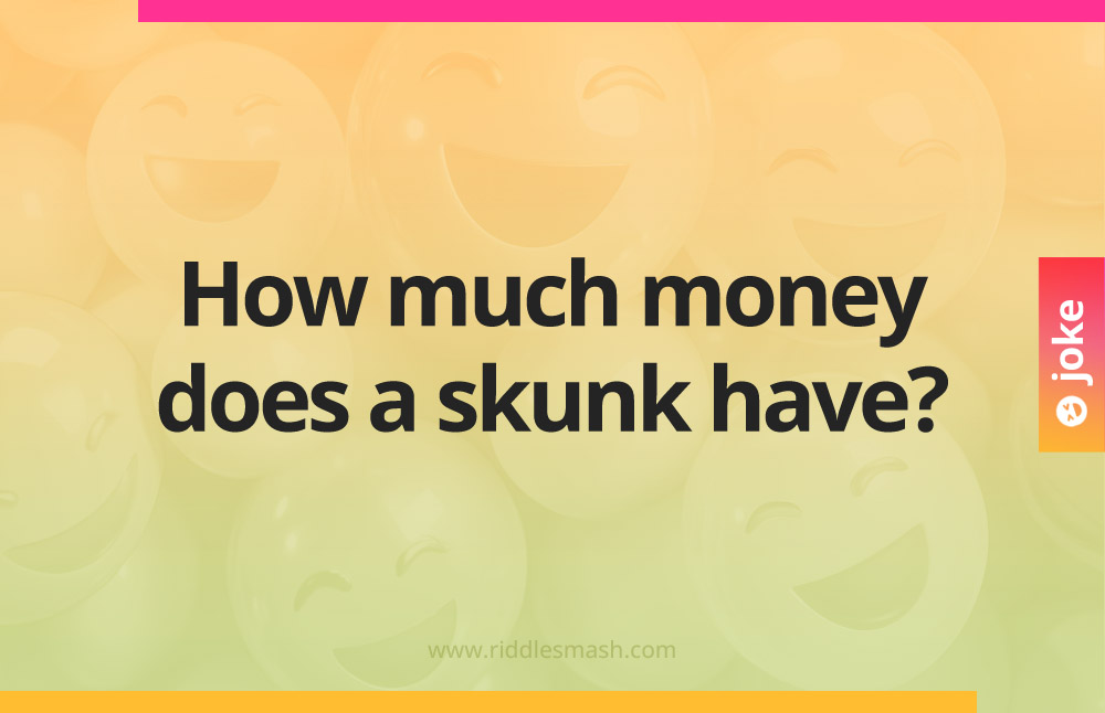 How much money does a skunk have?