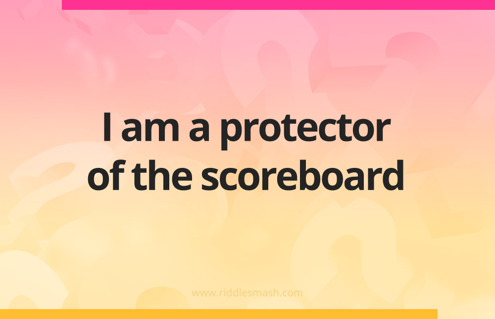 I am a protector of the scoreboard.
