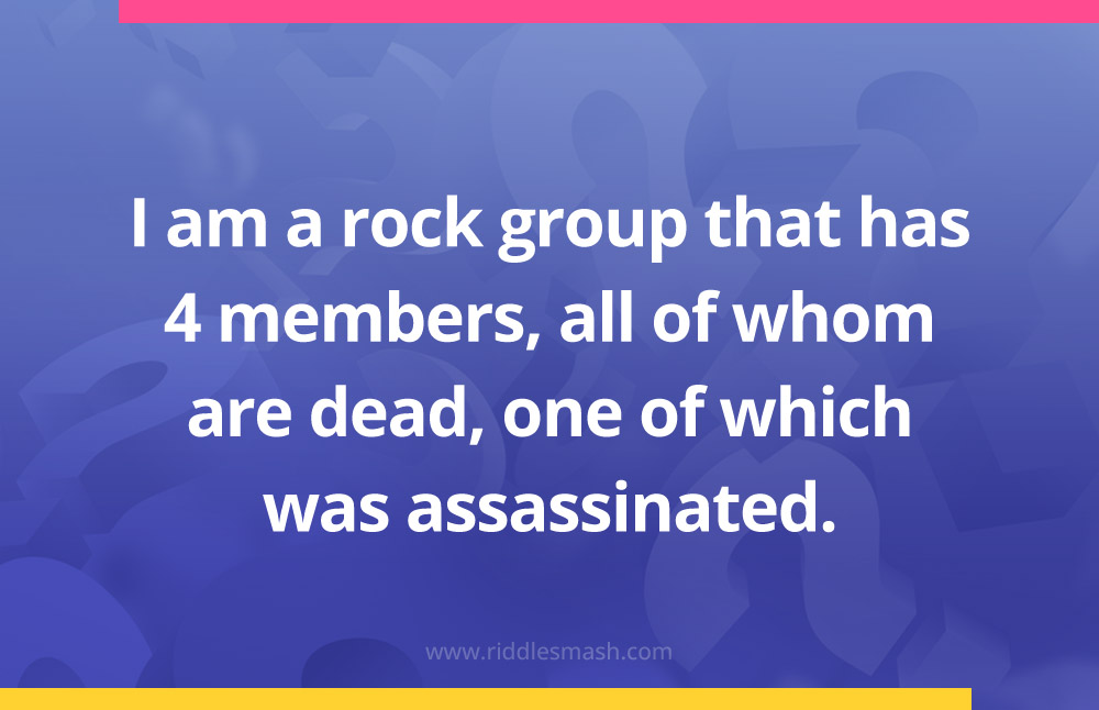 I am a rock group that has 4 members, all of whom are dead, one of which was assassinated.
