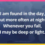 I am found in the day, but more often at night. Whenever you fall, I may be deep or light. 