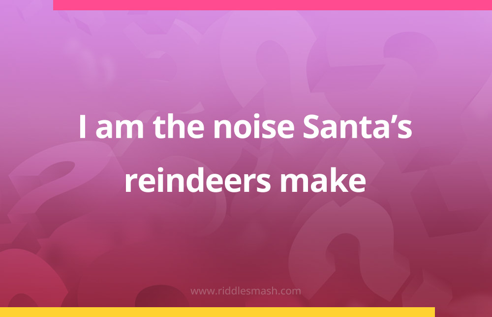 I am the noise Santa's reindeers make.