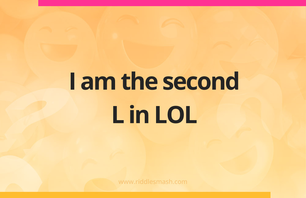 I am the second L in LOL.